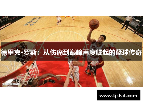 德里克·罗斯：从伤痛到巅峰再度崛起的篮球传奇