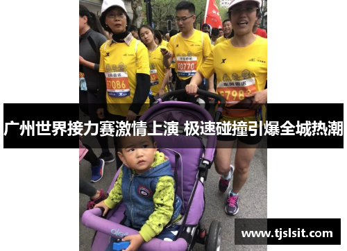 广州世界接力赛激情上演 极速碰撞引爆全城热潮