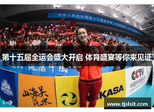 第十五届全运会盛大开启 体育盛宴等你来见证