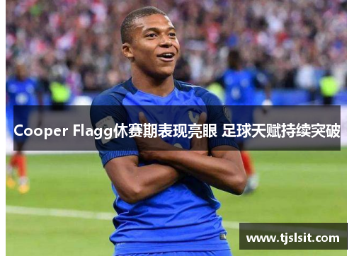 Cooper Flagg休赛期表现亮眼 足球天赋持续突破