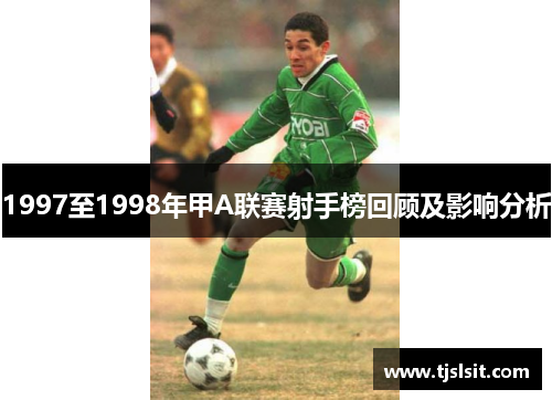 1997至1998年甲A联赛射手榜回顾及影响分析