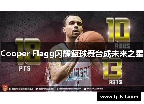 Cooper Flagg闪耀篮球舞台成未来之星