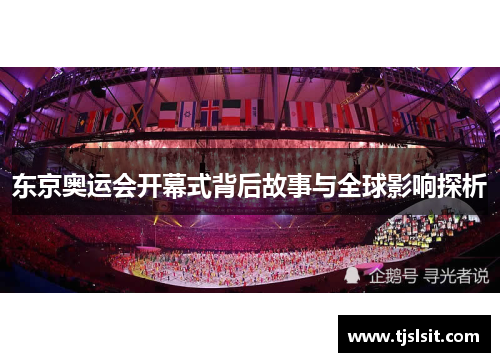 东京奥运会开幕式背后故事与全球影响探析
