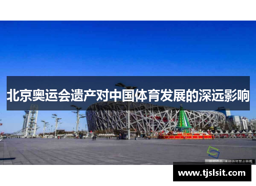北京奥运会遗产对中国体育发展的深远影响